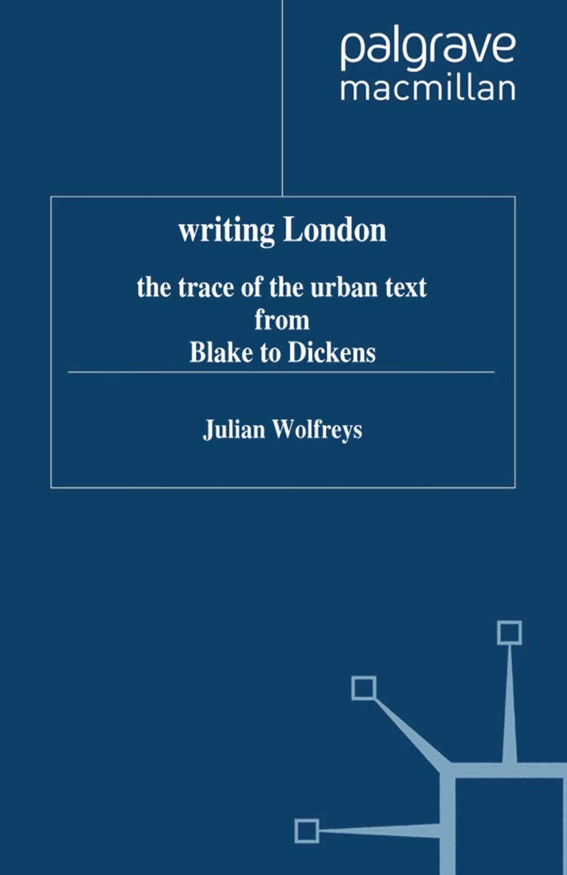 Writing London: The Trace Of The Urban Text From Blake To Dickens