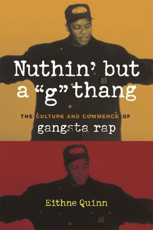 Nuthin' But A 'G' Thang: The Culture And Commerce Of Gangsta Rap (Popular Cultures, Everyday Lives)
