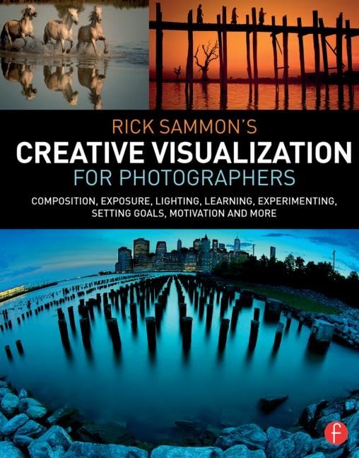 Rick Sammons Creative Visualization for Photographers: Composition, exposure, lighting, learning, experimenting, setting goals,