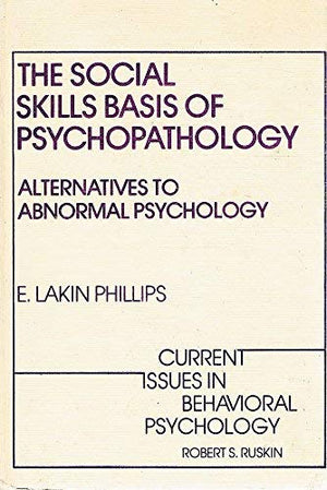The Social Skills Basis Of Psychopathology: Alternatives To Abnormal Psychology And Psychiatry (Current Issues In Behavioral Psy-used