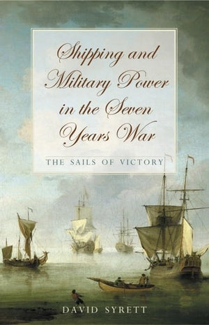 Shipping And Military Power In The Seven Year War, 17561763: The Sails Of Victory (Exeter Maritime Studies),New