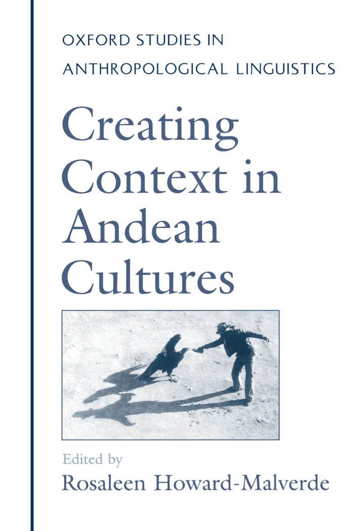 Creating Context In Andean Cultures (Oxford Studies In Anthropological Linguistics),New