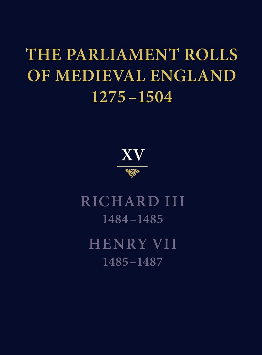 The Parliament Rolls of Medieval England, 12751504: XV: Richard III. 14841485 & Henry VII. 14851487,Used