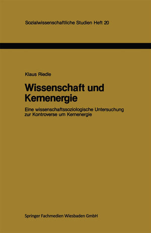 Wissenschaft und Kernenergie: Eine wissenschaftssoziologische Untersuchung zur Kontroverse um Kernenergie (Sozialwissenschaftlic,Used