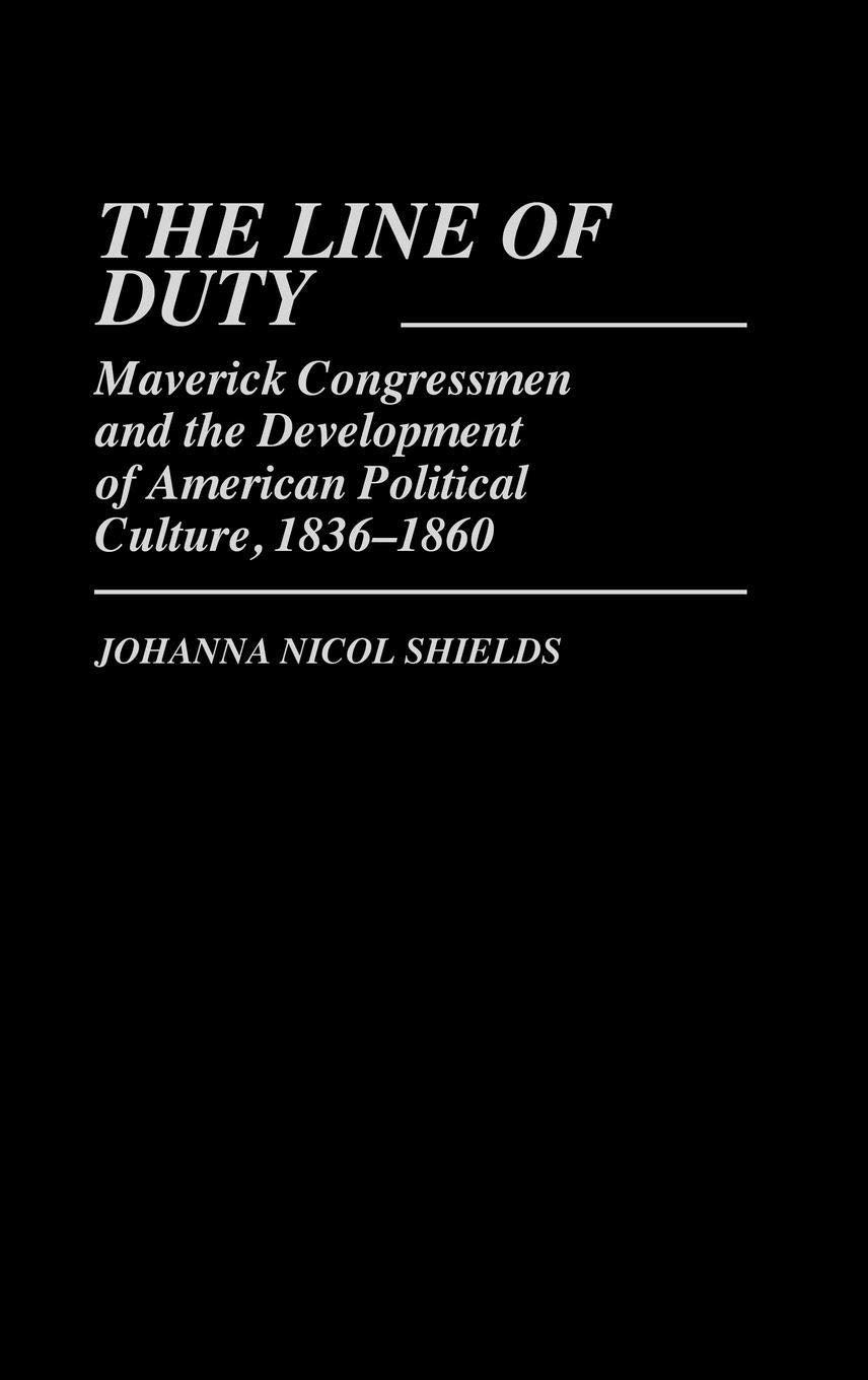 The Line Of Duty: Maverick Congressmen And The Development Of American Political Culture, 18361860 (Contributions In American S,Used