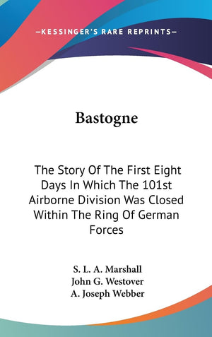 Bastogne: The Story Of The First Eight Days In Which The 101St Airborne Division Was Closed Within The Ring Of German Forces,New