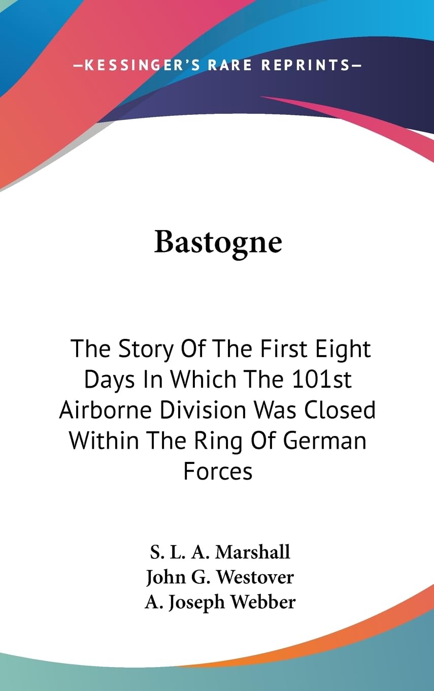 Bastogne: The Story Of The First Eight Days In Which The 101St Airborne Division Was Closed Within The Ring Of German Forces,New