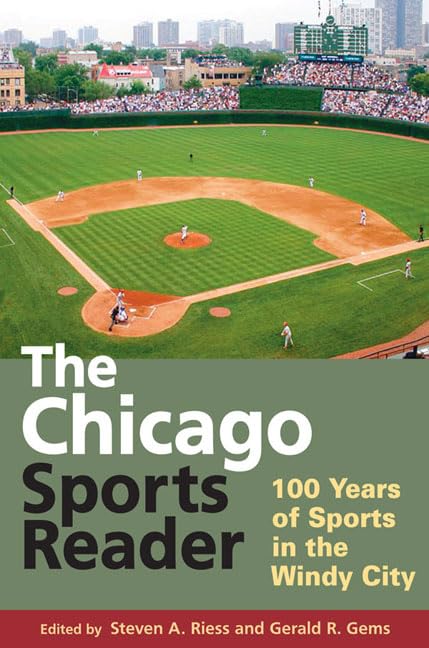 The Chicago Sports Reader: 100 Years Of Sports In The Windy City (Sport And Society)