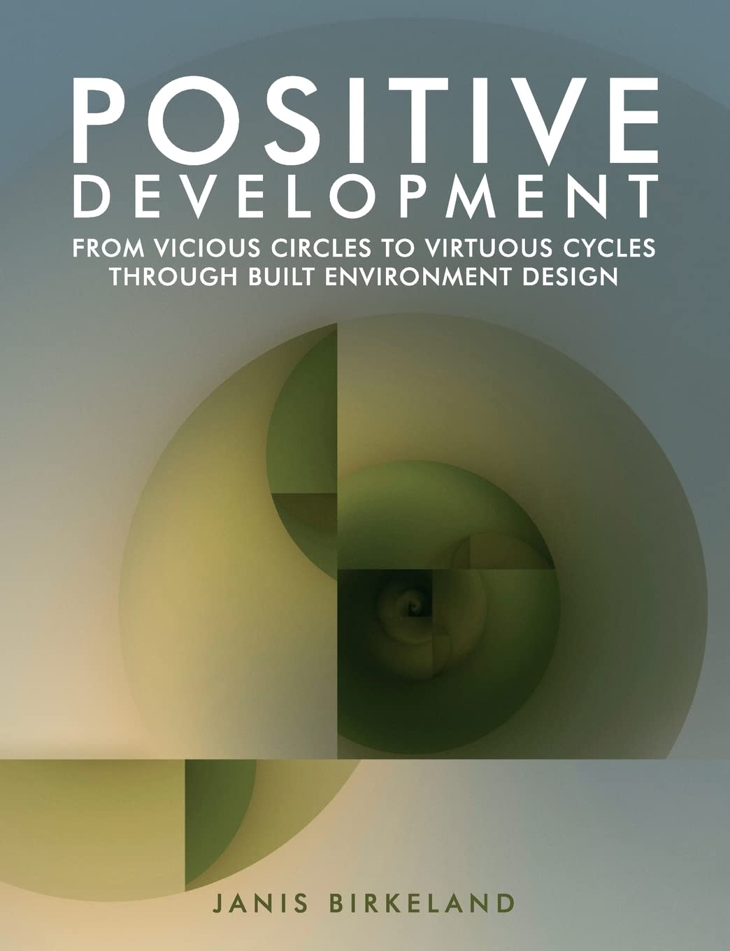 Positive Development: From Vicious Circles to Virtuous Cycles through Built Environment Design,Used
