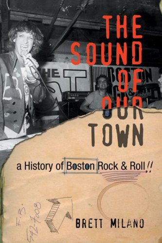 The Sound Of Our Town: A History Of Boston Rock And Roll