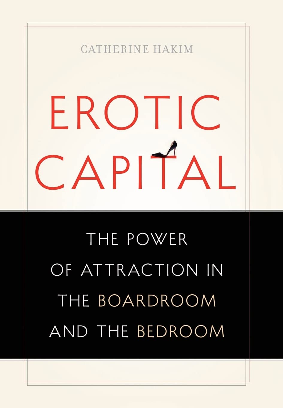 Erotic Capital: The Power Of Attraction In The Boardroom And The Bedroom