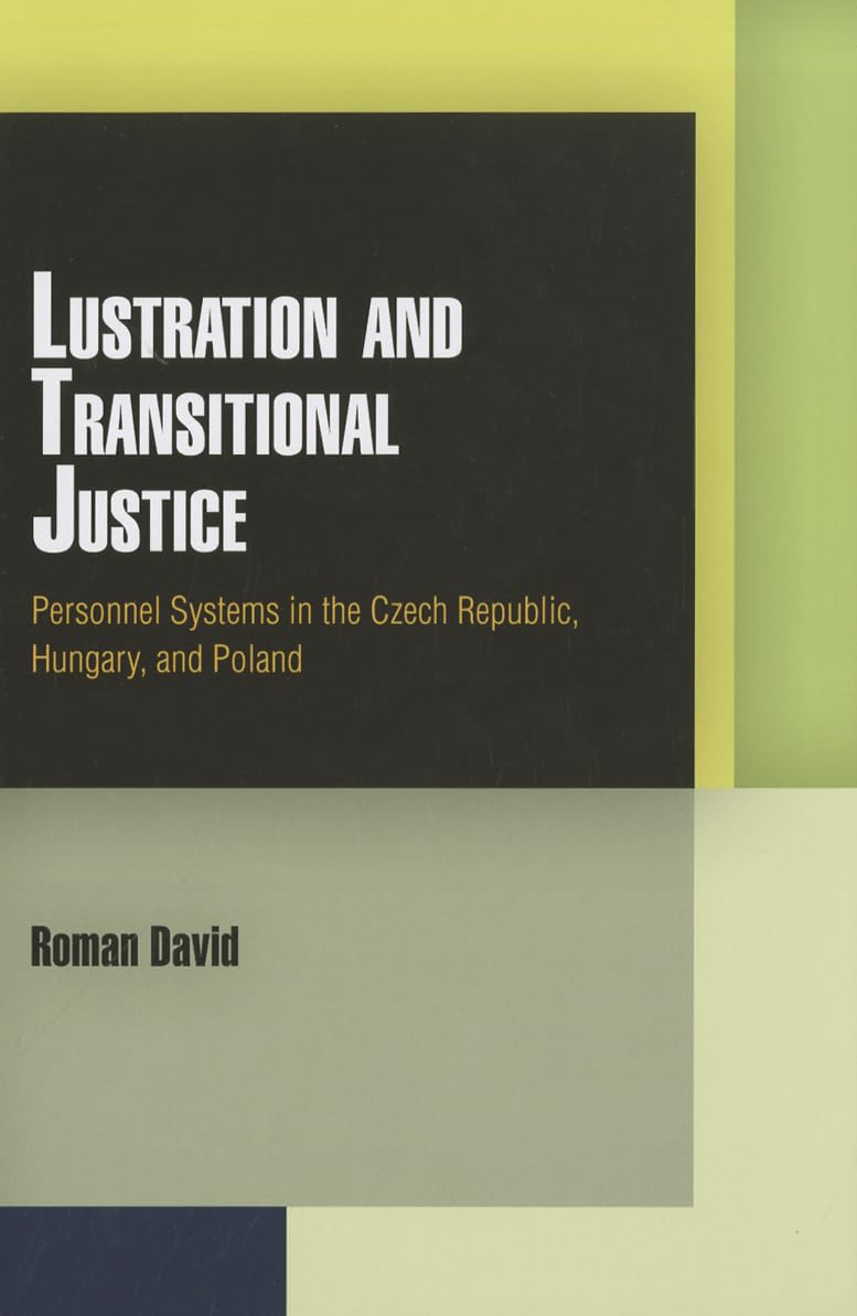Lustration And Transitional Justice: Personnel Systems In The Czech Republic, Hungary, And Poland (Pennsylvania Studies In Human,New