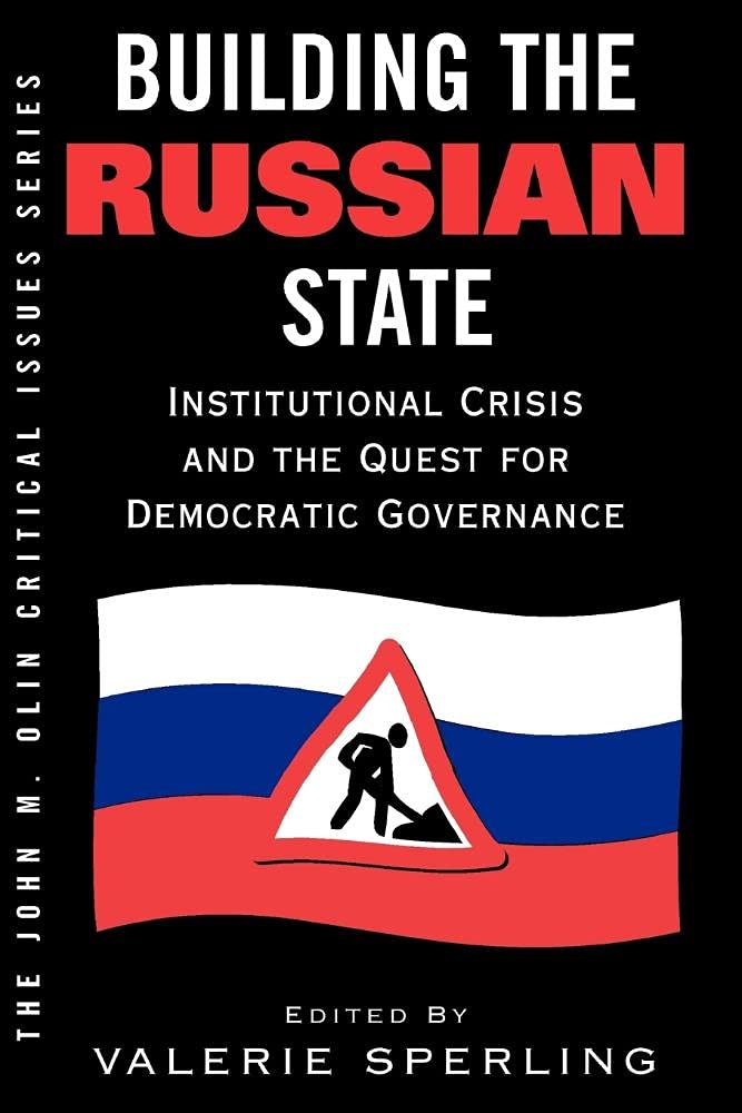Building The Russian State: Institutional Crisis And The Quest For Democratic Governance (John M. Olin Critical Issues Series),New