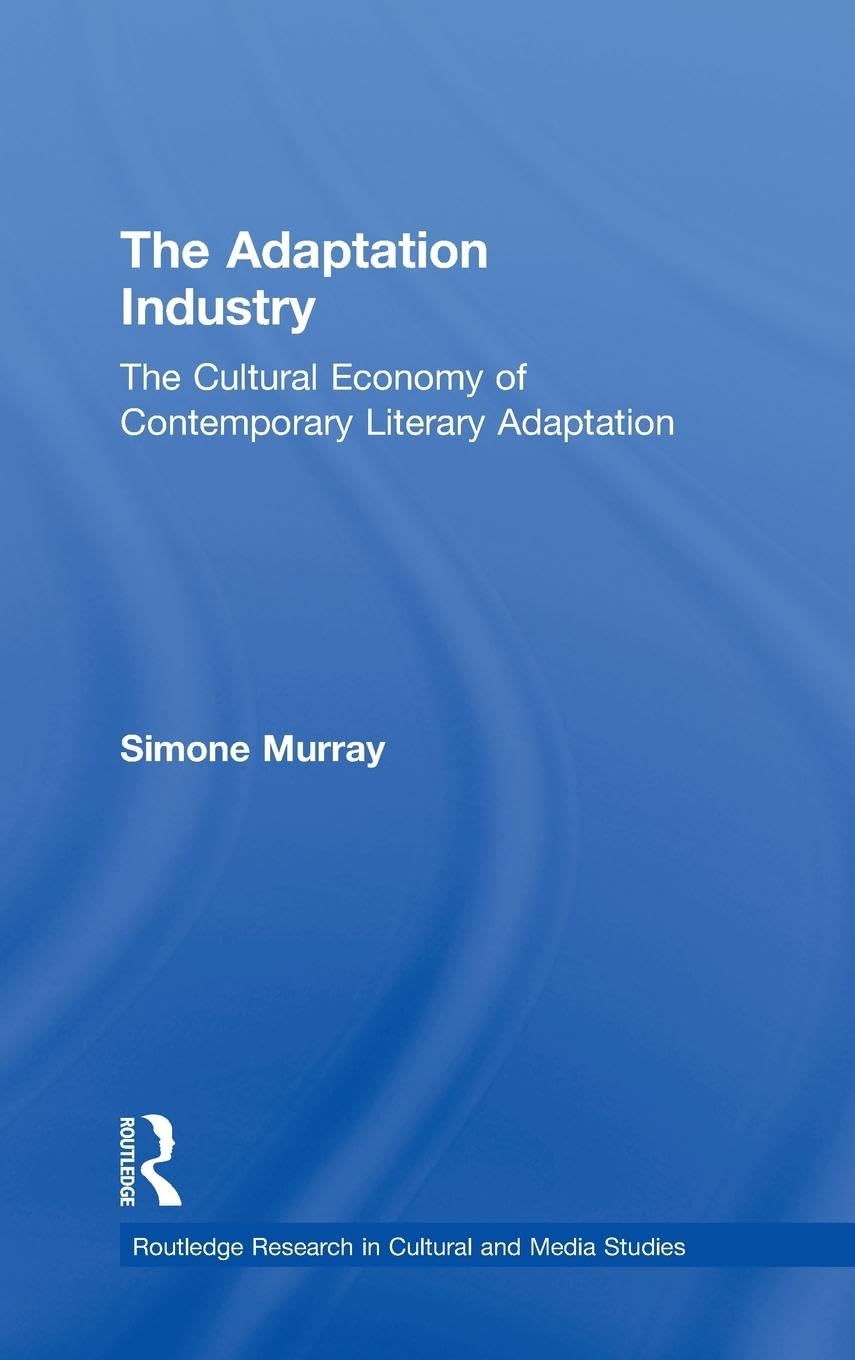 The Adaptation Industry: The Cultural Economy of Contemporary Literary Adaptation (Routledge Research in Cultural and Media Stud,Used