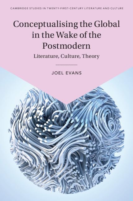 Conceptualising the Global in the Wake of the Postmodern: Literature, Culture, Theory (Cambridge Studies in TwentyFirstCentury,Used