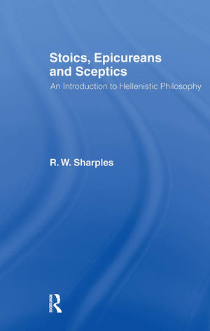 Stoics, Epicureans And Sceptics: An Introduction To Hellenistic Philosophy