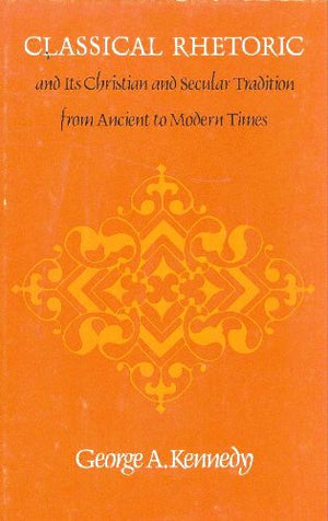 Classical Rhetoric And Its Christian And Secular Tradition From Ancient To Modern Times,New