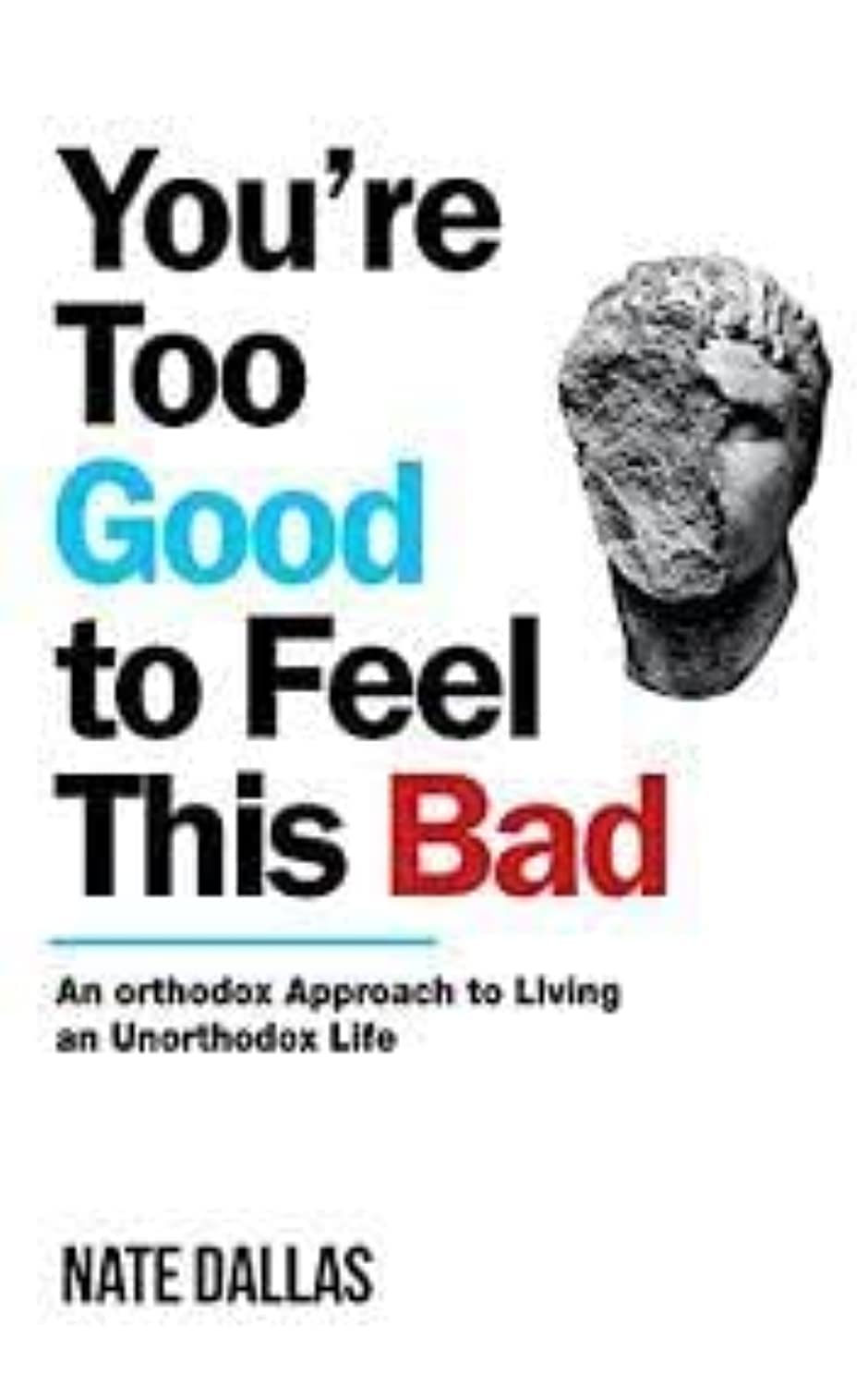You'Re Too Good To Feel This Bad: An Orthodox Approach To Living An Unorthodox Life,New