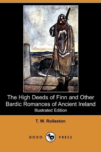 The High Deeds Of Finn And Other Bardic Romances Of Ancient Ireland