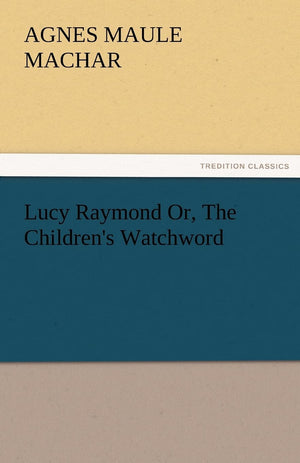 Lucy Raymond Or, the Children's Watchword,Used