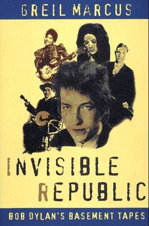 Invisible Republic: Bob Dylan'S Basement Tapes