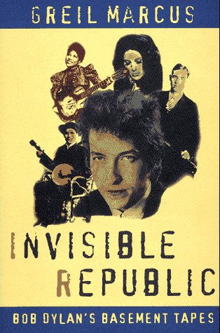 Invisible Republic: Bob Dylan'S Basement Tapes