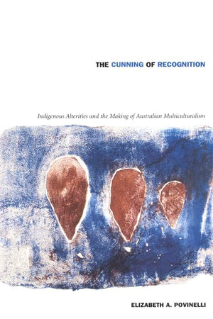 The Cunning Of Recognition: Indigenous Alterities And The Making Of Australian Multiculturalism (Politics, History, And Culture)