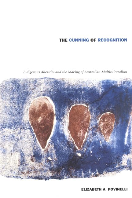 The Cunning Of Recognition: Indigenous Alterities And The Making Of Australian Multiculturalism (Politics, History, And Culture)