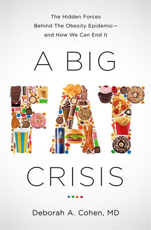 A Big Fat Crisis: The Hidden Forces Behind The Obesity Epidemicand How We Can End It