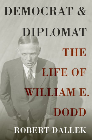 Democrat And Diplomat: The Life Of William E. Dodd