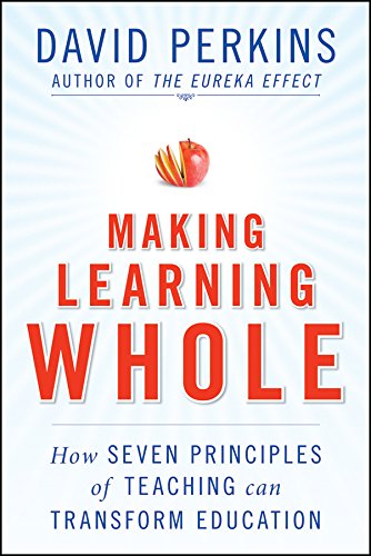 Making Learning Whole: How Seven Principles Of Teaching Can Transform Education