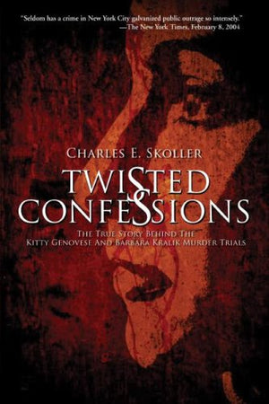 Twisted Confessions: The True Story Behind the Kitty Genovese and Barbara Kralik Murder Trials