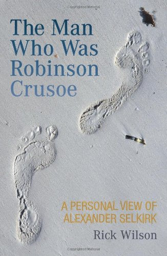 The Man Who Was Robinson Crusoe: A Personal View of Alexander Selkirk,Used