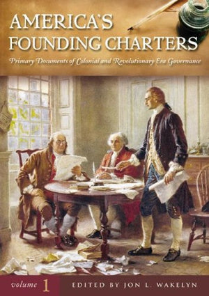 America'S Founding Charters [3 Volumes]: Primary Documents Of Colonial And Revolutionary Era Governance [3 Volumes]
