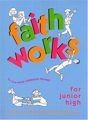 Faith Works for Junior High: Scripture and TraditionBased Sessions for Faith Formation,Used