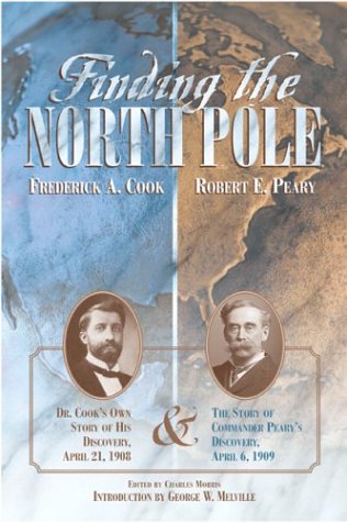 Finding The North Pole: Dr. Cook'S Own Story Of His Discovery, April 21, 1908, The Story Of Commander Peary'S Discovery, April 6