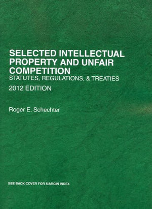 Schechter's Selected Intellectual Property and Unfair Competition, Statutes, Regulations and Treaties, 2012 (Selected Statutes),Used