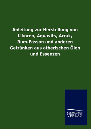 Anleitung zur Herstellung von Likren, Aquavits, Arrak, RumFasson und anderen Getrnken aus therischen len und Essenzen (German E,Used
