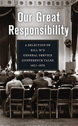 Our Great Responsibility: A Selection of Bill W.s General Service Conference Talks, 19511970