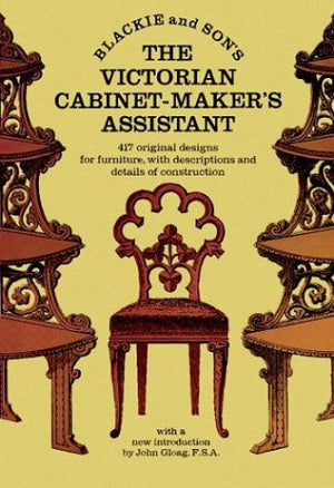 The Victorian CabinetMaker's Assistant: 417 Original Designs With Descriptions and Details of Construction,Used