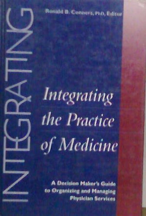 Integrating the Practice of Medicine: A Decision Maker's Guide to Organizing and Managing Physician Services (JB AHA Press),Used
