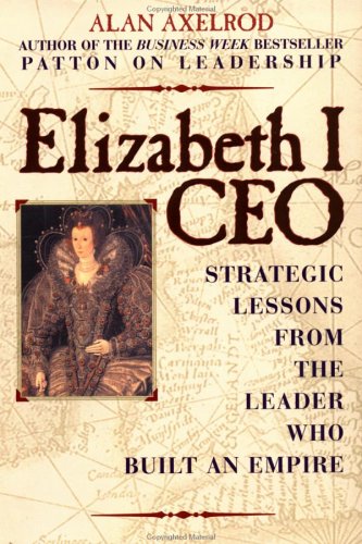 Elizabeth I, Ceo: Strategic Lessons From The Leader Who Built An Empire-new