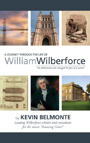 A Journey Through the Life of William Wilberforce: The Abolitionist Who Changed the Face of a Nation,New