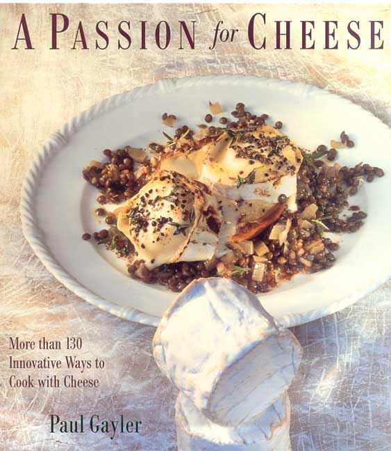 A Passion For Cheese: More Than 130 Innovative Ways To Cook With Cheese-new