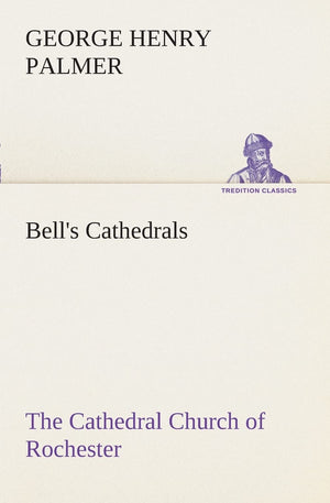 Bell's Cathedrals: The Cathedral Church of Rochester A Description of its Fabric and a Brief History of the Episcopal See,Used