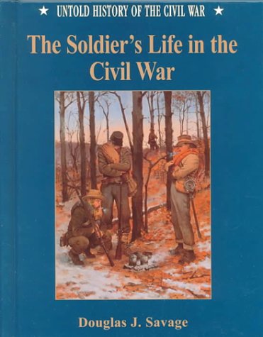 The Soldiers Life in the Civil War (Untold History of the Civil War)