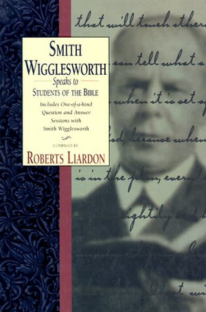 Smith Wigglesworth Speaks to Students of the Bible: Includes OneOfA Kind Question and Answer Sessions With Smith Wigglesworth,Used