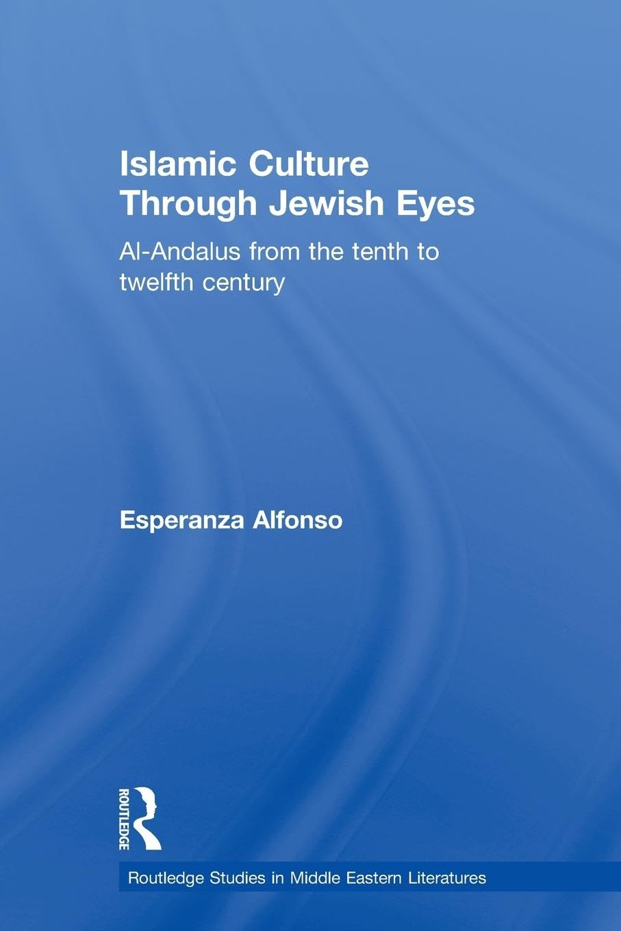 Islamic Culture Through Jewish Eyes (Routledge Studies In Middle Eastern Literatures)