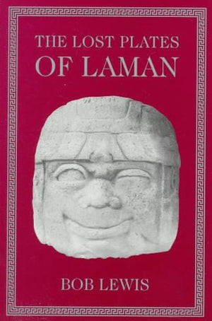 The Lost Plates Of Laman: An Account Written By The Hand Of Laman Upon Plates Of Tin Made By His Own Selfwith A Little Help Fro