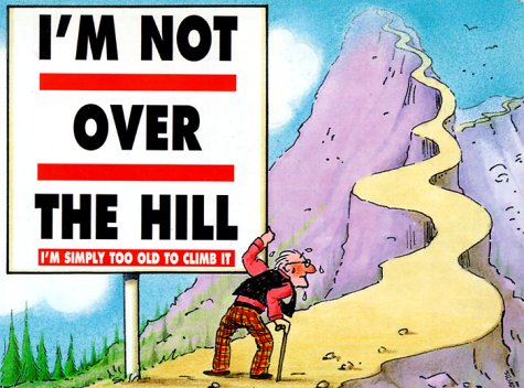I'm Not over the Hill, I'm Simply Too Old to Climb It,Used